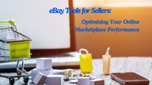 eBay Tools for Sellers Optimizing Your Online Marketplace Performance